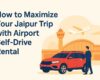 How to Maximize Your Jaipur Trip with Airport Self-Drive Rental
